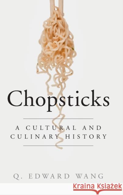 Chopsticks: A Cultural and Culinary History Q. Edward Wang 9781107023963