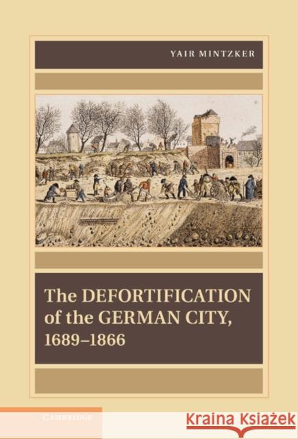 The Defortification of the German City, 1689 1866 Mintzker, Yair 9781107024038 0