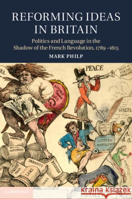 Reforming Ideas in Britain: Politics and Language in the Shadow of the French Revolution, 1789-1815 Philp, Mark 9781107027282
