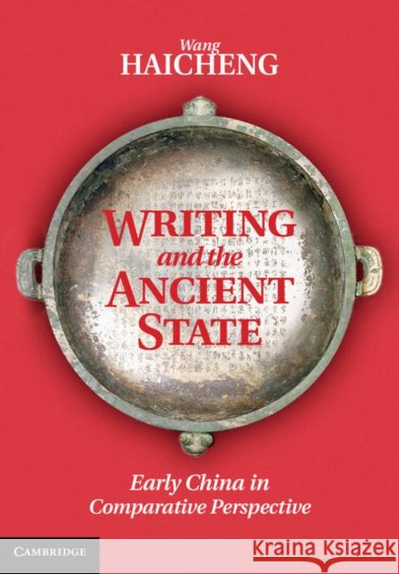 Writing and the Ancient State: Early China in Comparative Perspective Wang, Haicheng 9781107028128