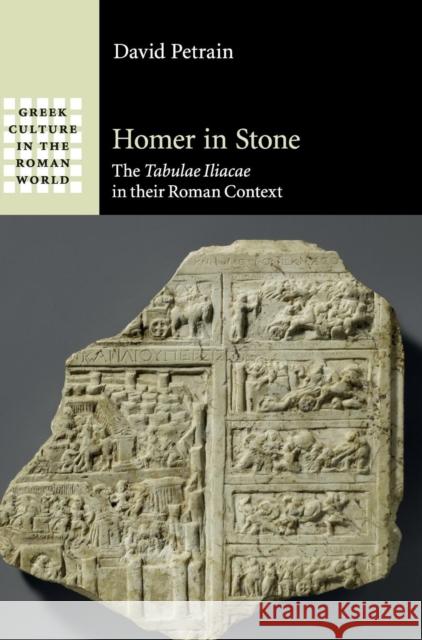 Homer in Stone: The Tabulae Iliacae in Their Roman Context Petrain, David 9781107029811