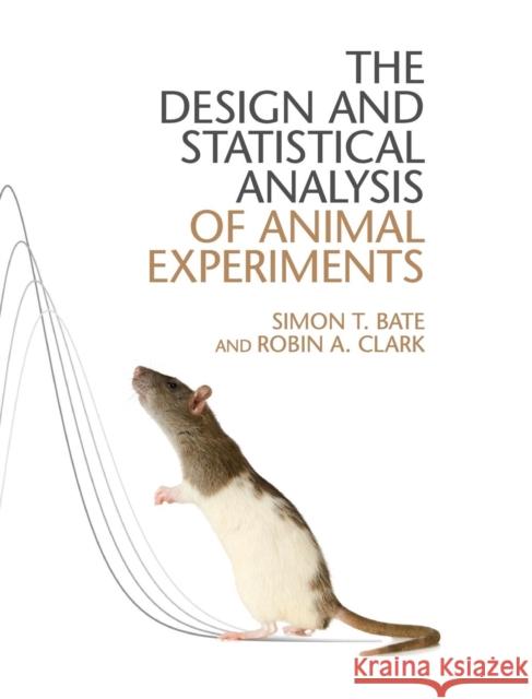 The Design and Statistical Analysis of Animal Experiments Simon T. Bate Robin A. Clark  9781107030787