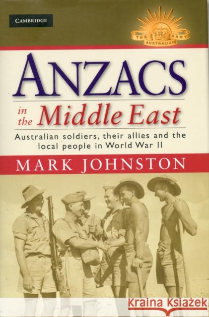 Anzacs in the Middle East: Australian Soldiers, Their Allies and the Local People in World War II Johnston, Mark 9781107030961