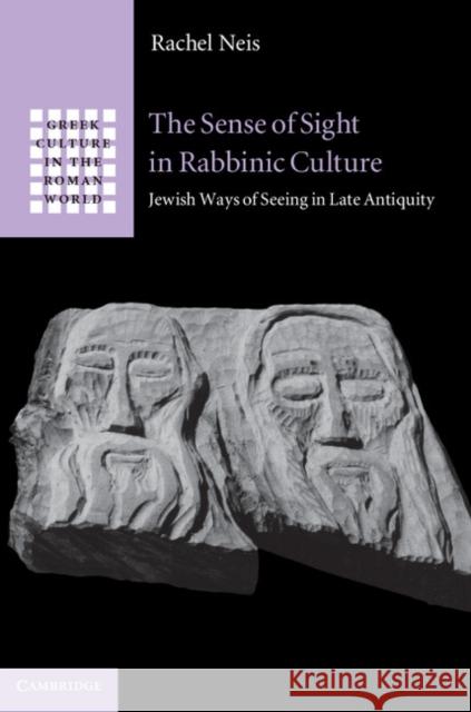 The Sense of Sight in Rabbinic Culture: Jewish Ways of Seeing in Late Antiquity Neis, Rachel 9781107032514