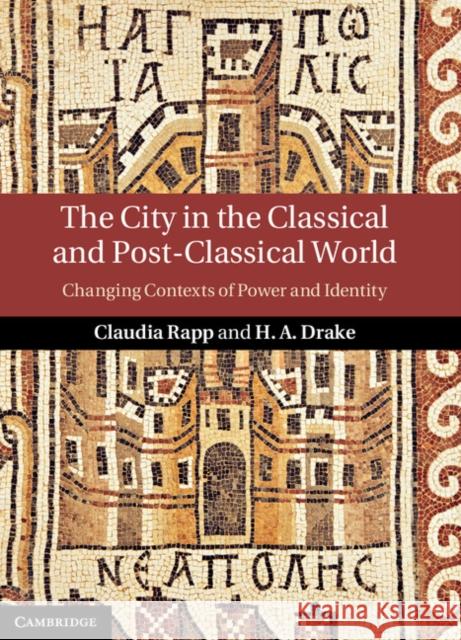 The City in the Classical and Post-Classical World: Changing Contexts of Power and Identity Rapp, Claudia 9781107032668