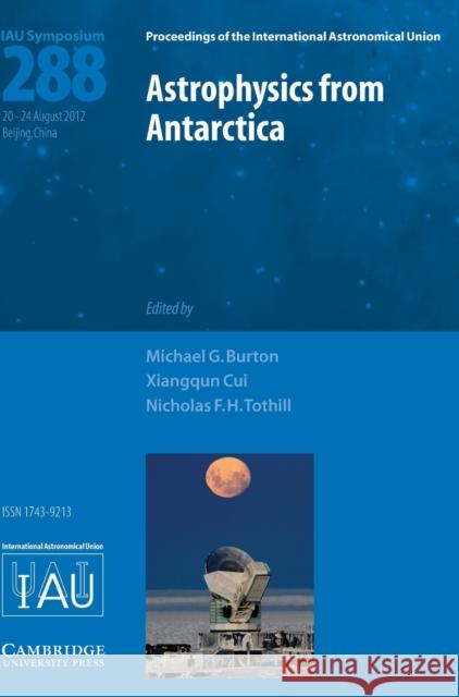 Astrophysics from Antarctica (IAU S288) Michael Burton Xiangqun Cui Nicholas Tothill 9781107033771 Cambridge University Press