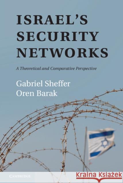 Israel's Security Networks: A Theoretical and Comparative Perspective Sheffer, Gabriel 9781107034686 0