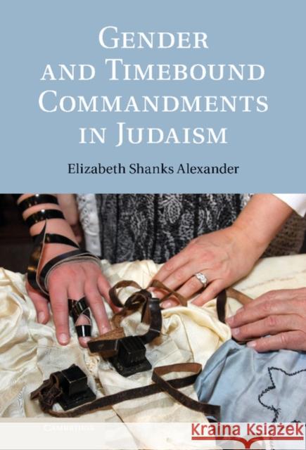 Gender and Timebound Commandments in Judaism Elizabeth Shanks Alexander 9781107035560