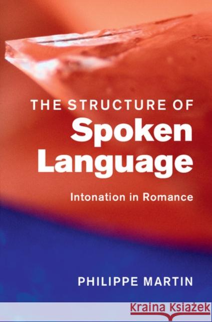 The Structure of Spoken Language: Intonation in Romance J-Philippe Martin 9781107036185 CAMBRIDGE UNIVERSITY PRESS