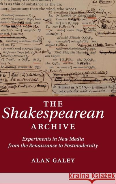 The Shakespearean Archive: Experiments in New Media from the Renaissance to Postmodernity Galey, Alan 9781107040649 Cambridge University Press
