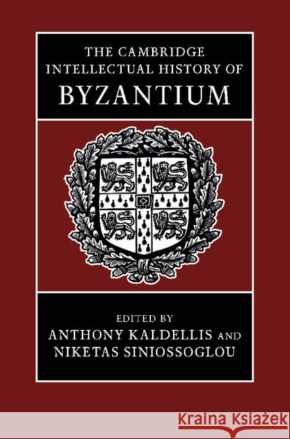 The Cambridge Intellectual History of Byzantium Anthony Kaldellis Niketas Siniossoglou 9781107041813 Cambridge University Press