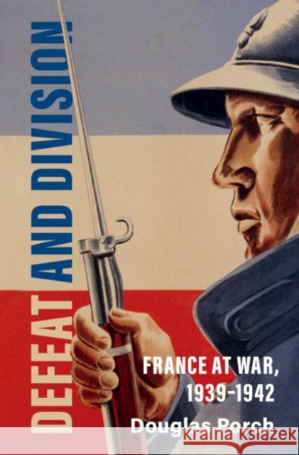Defeat and Division: France at War, 1939-1942 Douglas Porch 9781107047464 Cambridge University Press