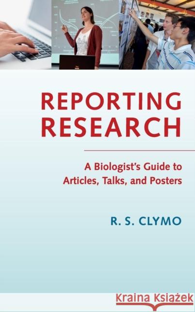 Reporting Research: A Biologist's Guide to Articles, Talks, and Posters Clymo, R. S. 9781107053892 CAMBRIDGE UNIVERSITY PRESS