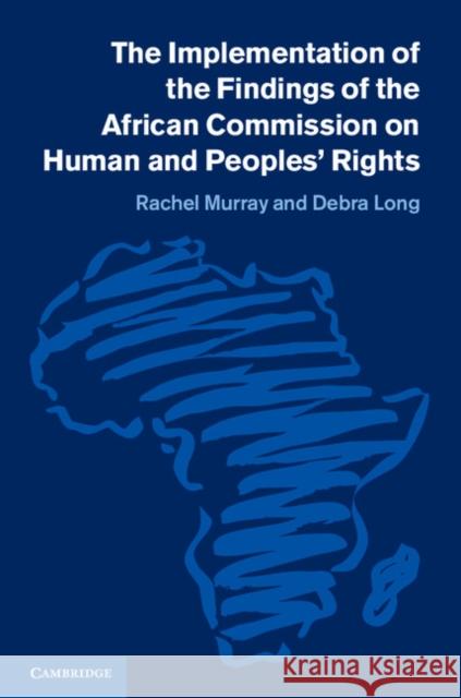 The Implementation of the Findings of the African Commission on Human and Peoples' Rights Rachel Murray Debra Long Malcolm Evans 9781107054929
