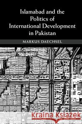 Islamabad and the Politics of International Development in Pakistan Markus Daechsel 9781107057173 Cambridge University Press