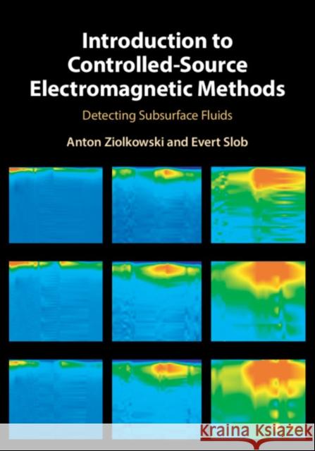 Introduction to Controlled-Source Electromagnetic Methods: Detecting Subsurface Fluids Anton Ziolkowski Evert Slob 9781107058620