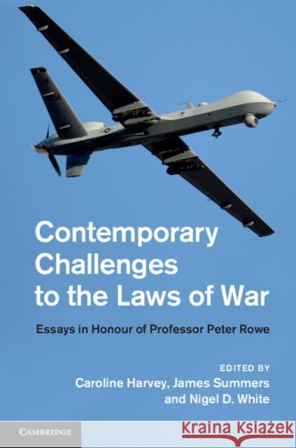 Contemporary Challenges to the Laws of War: Essays in Honour of Professor Peter Rowe Harvey, Caroline 9781107063556