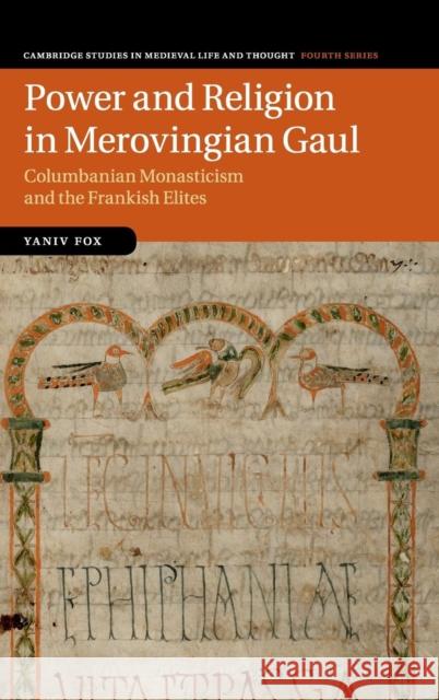 Power and Religion in Merovingian Gaul: Columbanian Monasticism and the Frankish Elites Fox, Yaniv 9781107064591 CAMBRIDGE UNIVERSITY PRESS