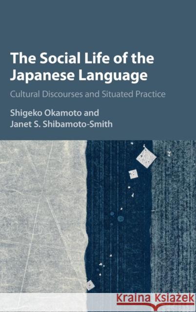 The Social Life of the Japanese Language: Cultural Discourse and Situated Practice Okamoto, Shigeko 9781107072268