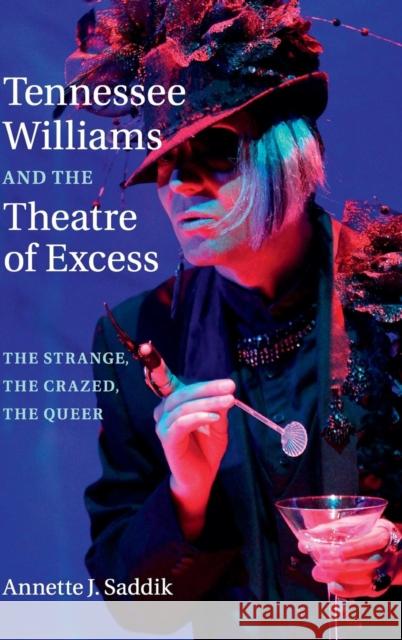 Tennessee Williams and the Theatre of Excess: The Strange, the Crazed, the Queer Saddik, Annette J. 9781107076686