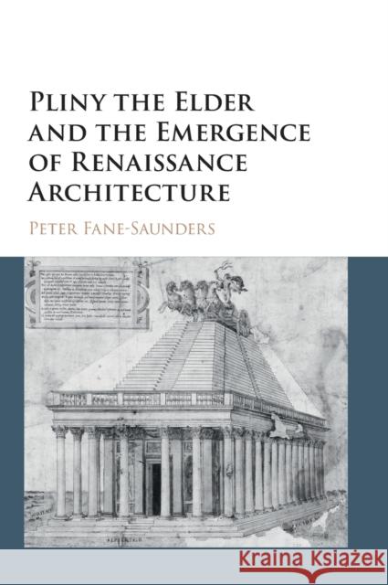 Pliny the Elder and the Emergence of Renaissance Architecture Peter Fane-Saunders 9781107079861 Cambridge University Press