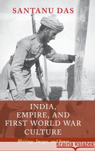 India, Empire, and First World War Culture: Writings, Images, and Songs Santanu Das 9781107081581