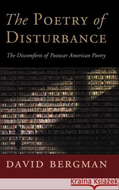 The Poetry of Disturbance: The Discomforts of Postwar American Poetry David Bergman 9781107086685 Cambridge University Press