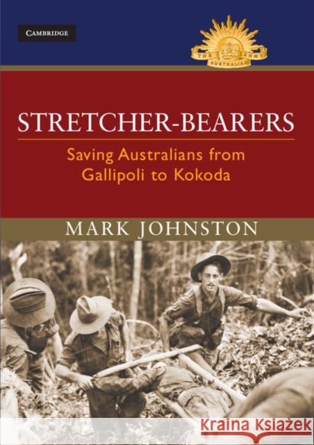 Stretcher-Bearers: Saving Australians from Gallipoli to Kokoda Johnston, Mark 9781107087194