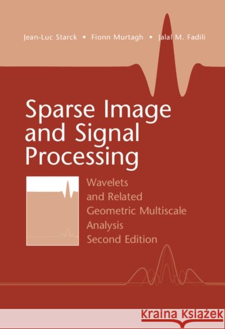 Sparse Image and Signal Processing: Wavelets and Related Geometric Multiscale Analysis, Second Edition Starck, Jean-Luc 9781107088061 Cambridge University Press
