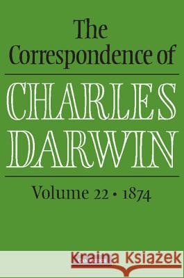 The Correspondence of Charles Darwin: Volume 22, 1874 Charles Darwin Frederick Burkhardt James Secord 9781107088726