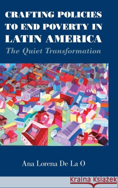 Crafting Policies to End Poverty in Latin America: The Quiet Transformation de la O., Ana Lorena 9781107089488 Cambridge University Press