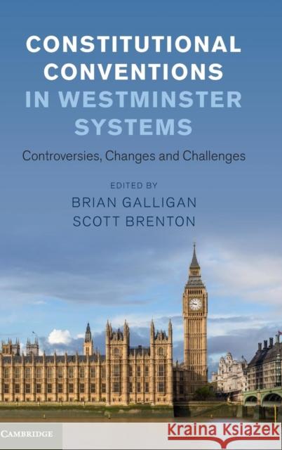 Constitutional Conventions in Westminster Systems: Controversies, Changes and Challenges Galligan, Brian 9781107100244 Cambridge University Press