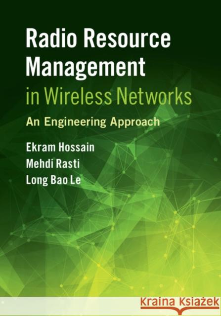 Radio Resource Management in Wireless Networks: An Engineering Approach Ekram Hossain (University of Manitoba, C Mehdi Rasti Long Bao Le (Universite du Quebec, Montr 9781107102491