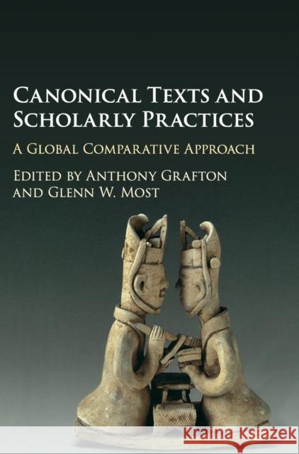Canonical Texts and Scholarly Practices: A Global Comparative Approach Grafton, Anthony 9781107105980