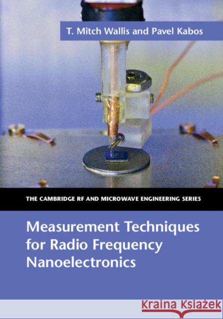 Measurement Techniques for Radio Frequency Nanoelectronics T. Mitch Wallis Pavel Kabos 9781107120686 Cambridge University Press