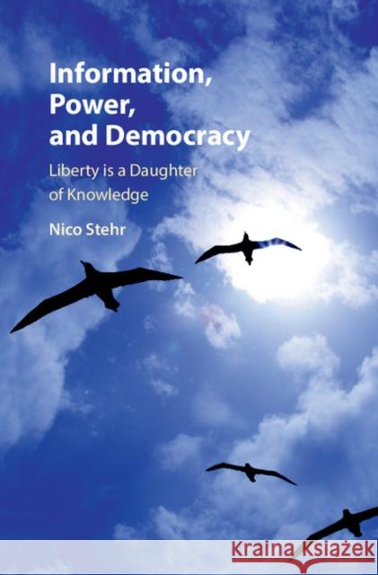 Information, Power, and Democracy: Liberty Is a Daughter of Knowledge Stehr, Nico 9781107120754