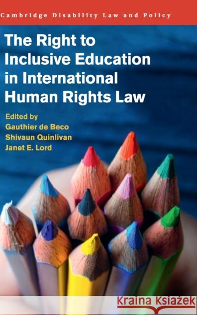 The Right to Inclusive Education in International Human Rights Law Gauthier d Janet E. Lord Shivaun Quinlivan 9781107121188
