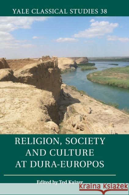 Religion, Society and Culture at Dura-Europos Ted Kaizer 9781107123793 Cambridge University Press
