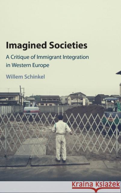 Imagined Societies: A Critique of Immigrant Integration in Western Europe Schinkel, Willem 9781107129733