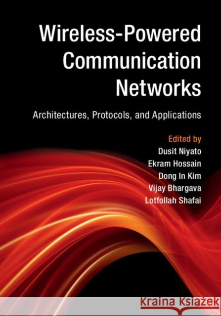 Wireless-Powered Communication Networks: Architectures, Protocols, and Applications Dusit Niyato Ekram Hossain Dong In Kim 9781107135697