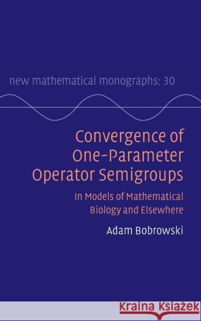 Convergence of One-Parameter Operator Semigroups: In Models of Mathematical Biology and Elsewhere Bobrowski, Adam 9781107137431 Cambridge University Press