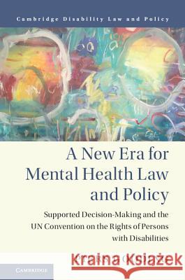 A New Era for Mental Health Law and Policy: Supported Decision-Making and the Un Convention on the Rights of Persons with Disabilities Piers Gooding 9781107140745 Cambridge University Press