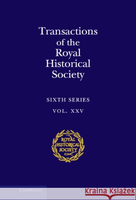 Transactions of the Royal Historical Society: Volume 25 Pettegree, Andrew 9781107143388