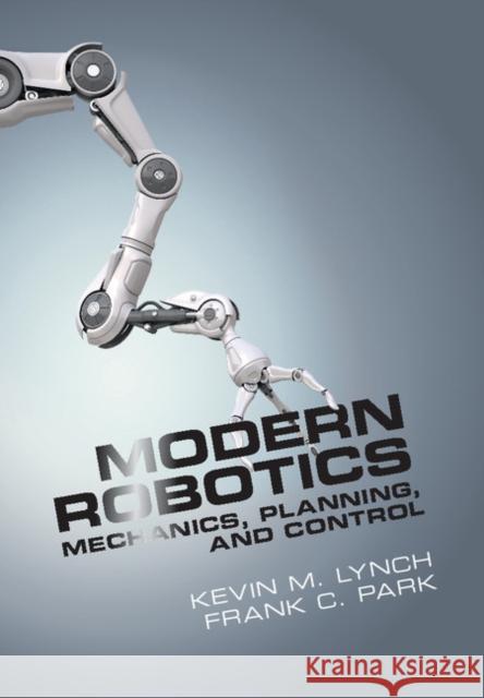 Modern Robotics: Mechanics, Planning, and Control Kevin M. Lynch Frank C. Park 9781107156302