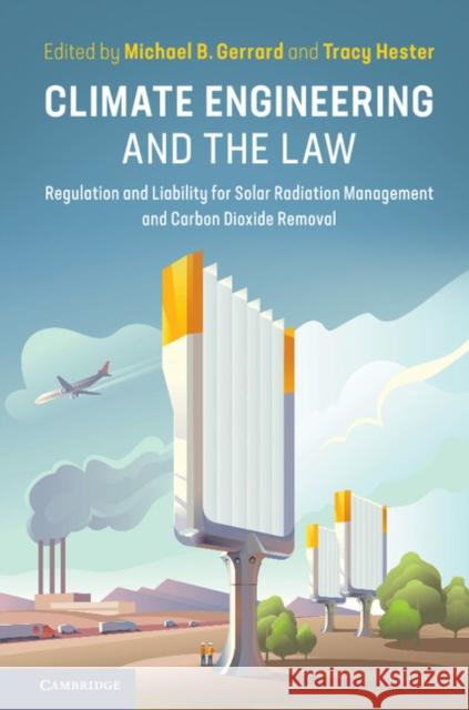 Climate Engineering and the Law: Regulation and Liability for Solar Radiation Management and Carbon Dioxide Removal Michael Gerrard Tracy Hester 9781107157279