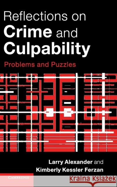 Reflections on Crime and Culpability: Problems and Puzzles Larry Alexander Kimberly Kessler Ferzan 9781107159945