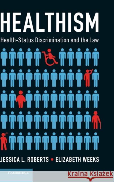 Healthism: Health-Status Discrimination and the Law Jessica L. Roberts Elizabeth Weeks 9781107160385