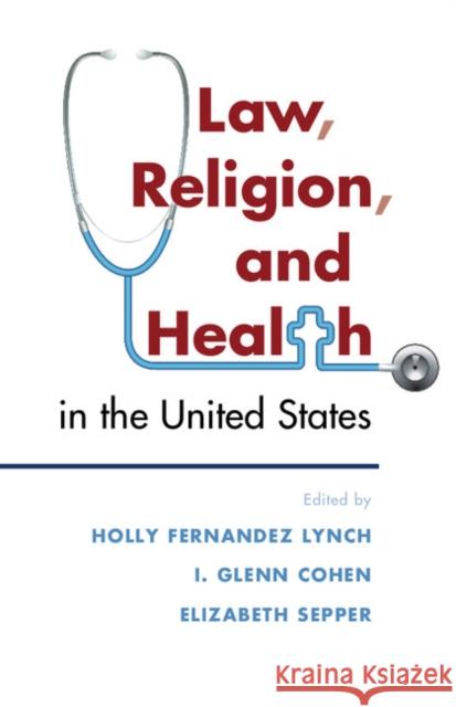 Law, Religion, and Health in the United States Holly Fernandez Lynch I. Glenn Cohen Elizabeth Sepper 9781107164888