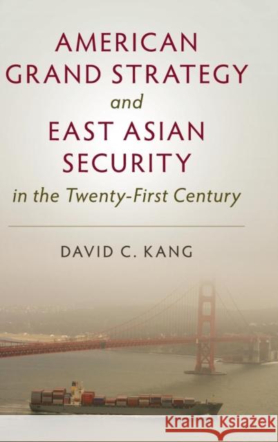 American Grand Strategy and East Asian Security in the Twenty-First Century David C. Kang 9781107167230 Cambridge University Press