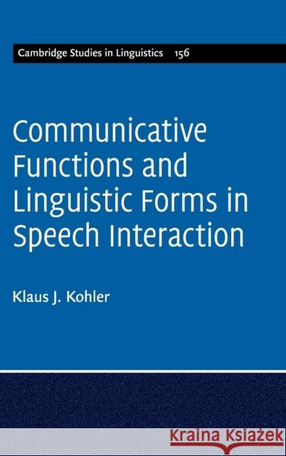 Communicative Functions and Linguistic Forms in Speech Interaction: Volume 156 Kohler, Klaus J. 9781107170728